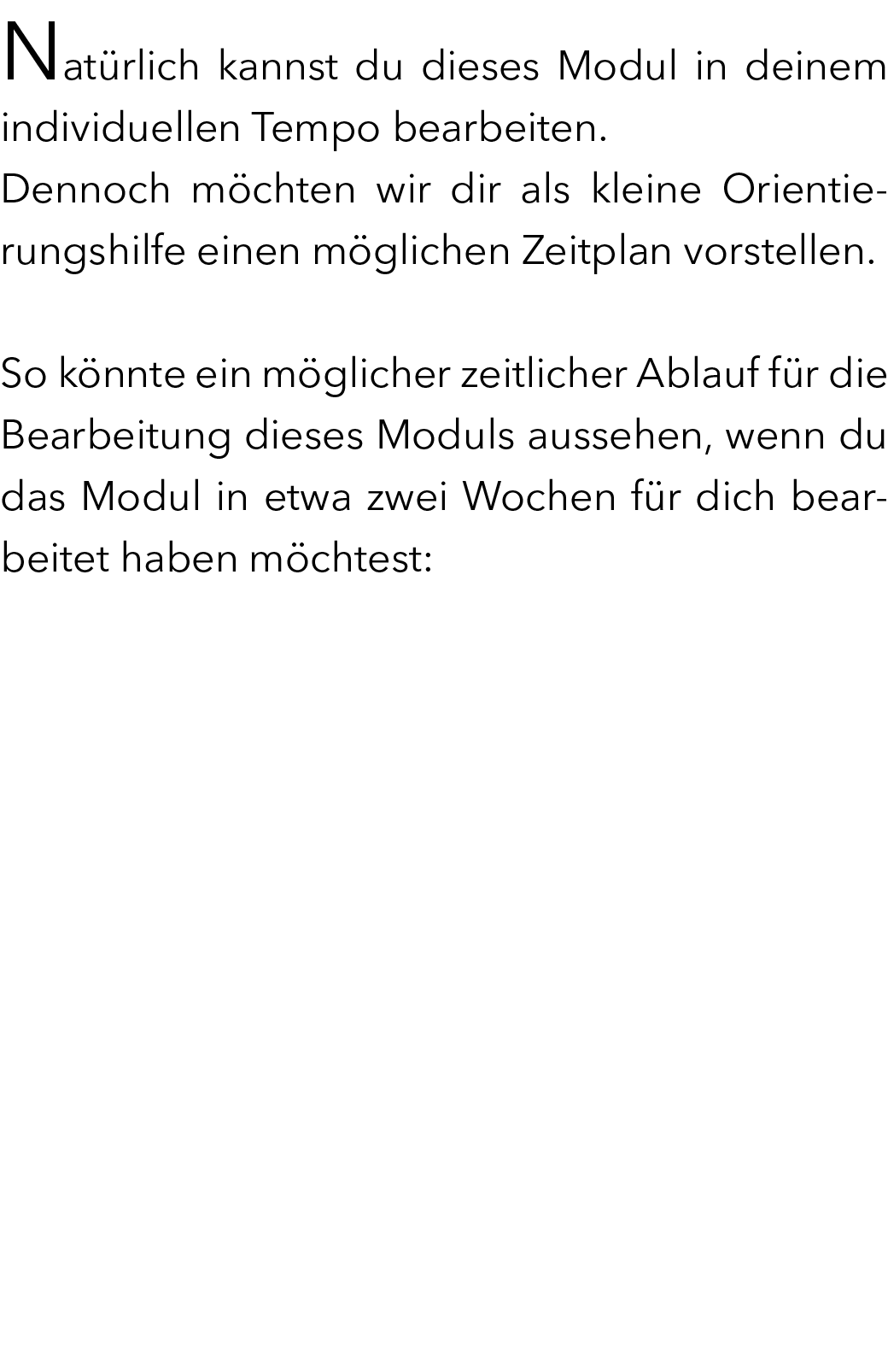 Nat rlich kannst du dieses Modul in deinem individuellen Tempo bearbeiten. Dennoch m chten wir dir als kleine Orienti...