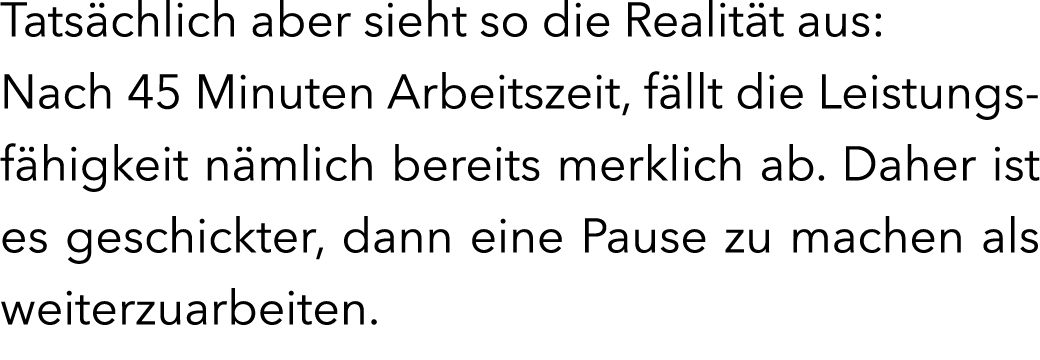 Tats chlich aber sieht so die Realit t aus: Nach 45 Minuten Arbeitszeit, f llt die Leistungsf higkeit n mlich bereits...