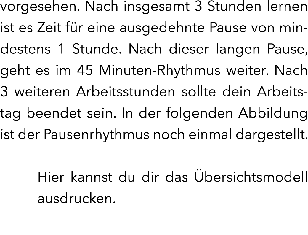 vorgesehen. Nach insgesamt 3 Stunden lernen ist es Zeit f r eine ausgedehnte Pause von mindestens 1 Stunde. Nach dies...
