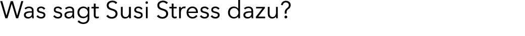Was sagt Susi Stress dazu?