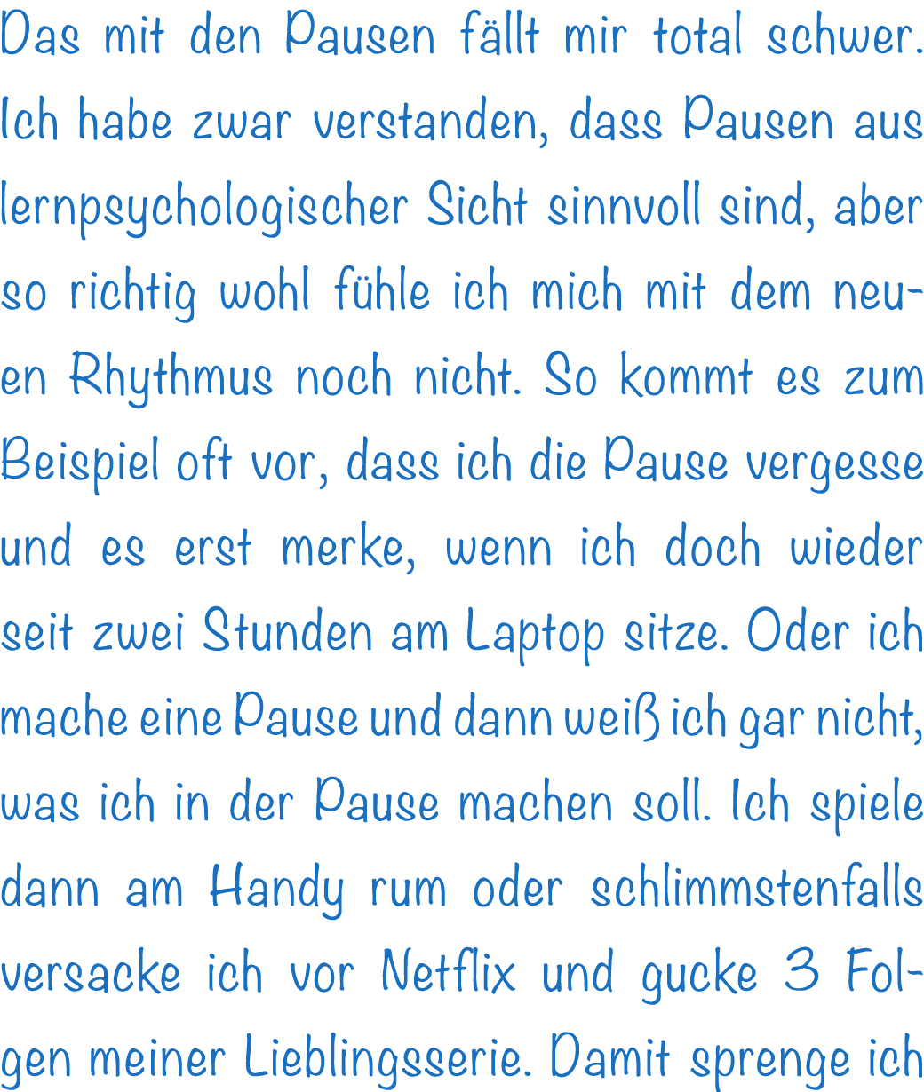 Das mit den Pausen f llt mir total schwer. Ich habe zwar verstanden, dass Pausen aus lernpsychologischer Sicht sinnvo...