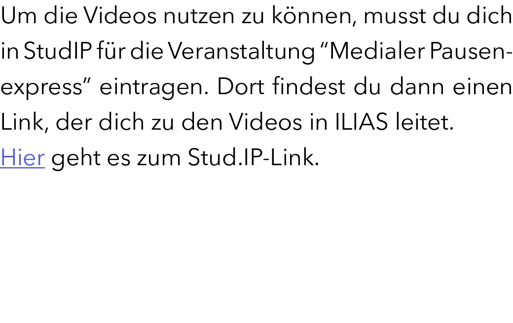 Um die Videos nutzen zu k nnen, musst du dich in StudIP f r die Veranstaltung “Medialer Pausenexpress” eintragen. Dor...