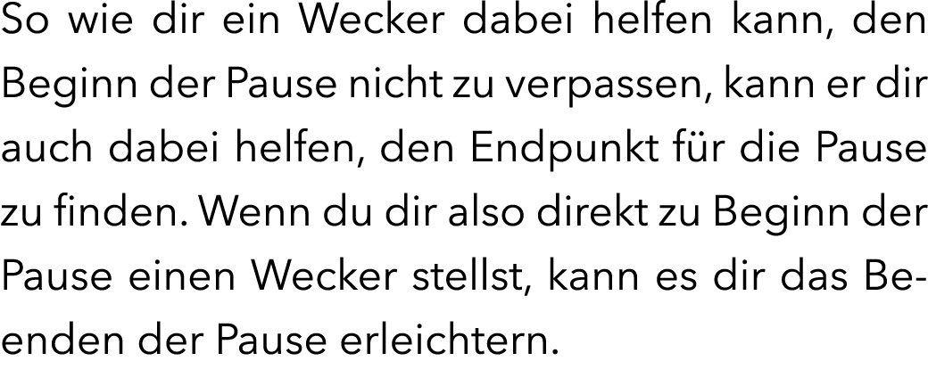 So wie dir ein Wecker dabei helfen kann, den Beginn der Pause nicht zu verpassen, kann er dir auch dabei helfen, den ...
