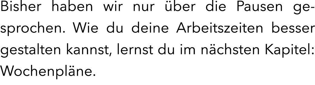 Bisher haben wir nur ber die Pausen gesprochen. Wie du deine Arbeitszeiten besser gestalten kannst, lernst du im n c...