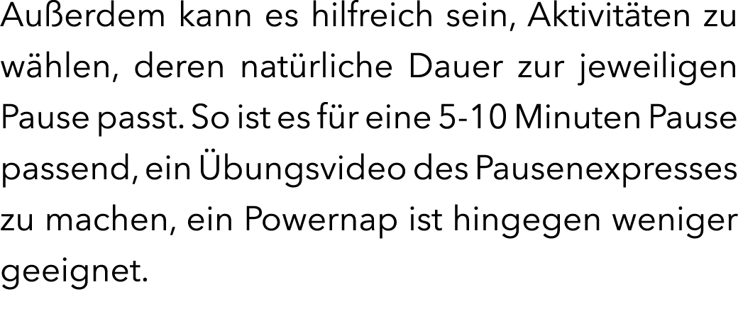 Au erdem kann es hilfreich sein, Aktivit ten zu w hlen, deren nat rliche Dauer zur jeweiligen Pause passt. So ist es ...
