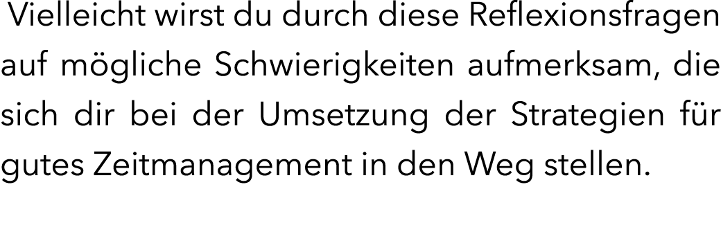  Vielleicht wirst du durch diese Reflexionsfragen auf m gliche Schwierigkeiten aufmerksam, die sich dir bei der Umset...