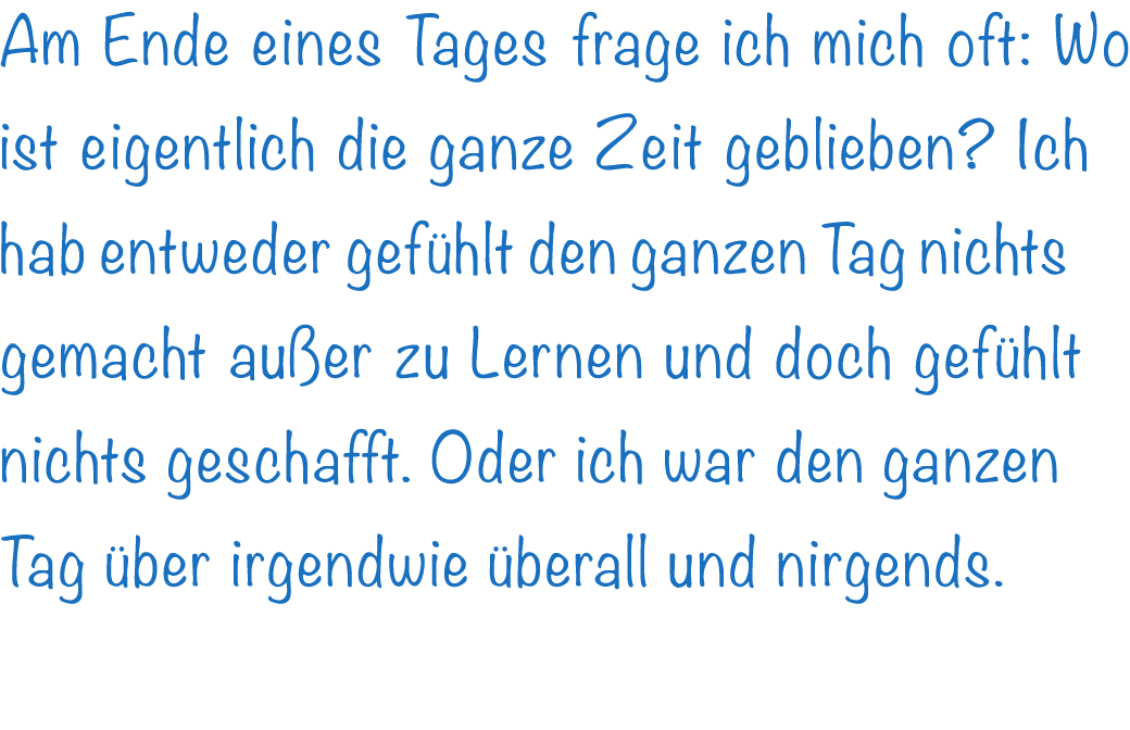 Am Ende eines Tages frage ich mich oft: Wo ist eigentlich die ganze Zeit geblieben? Ich hab entweder gef hlt den ganz...