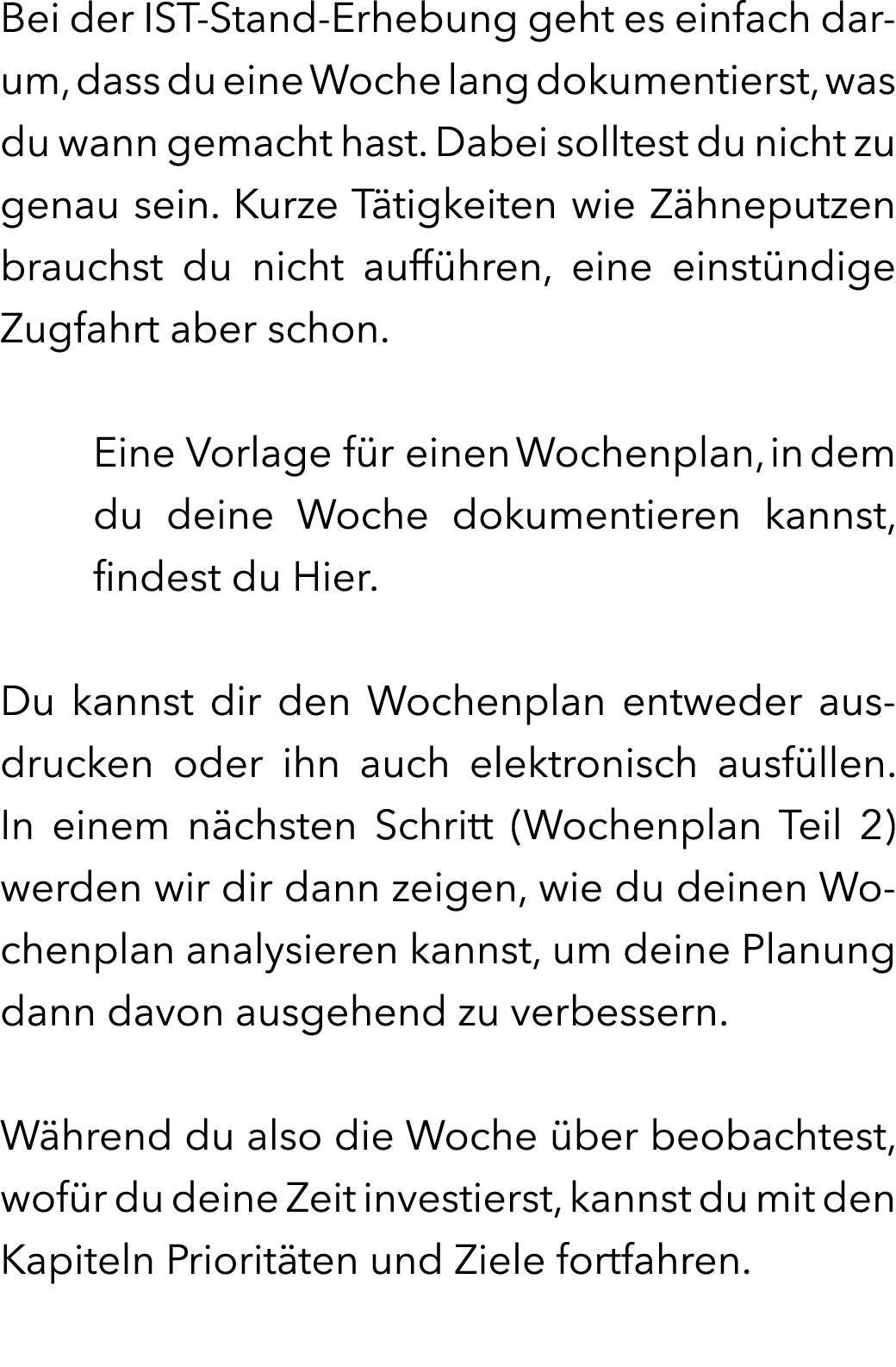 Bei der IST-Stand-Erhebung geht es einfach darum, dass du eine Woche lang dokumentierst, was du wann gemacht hast. Da...