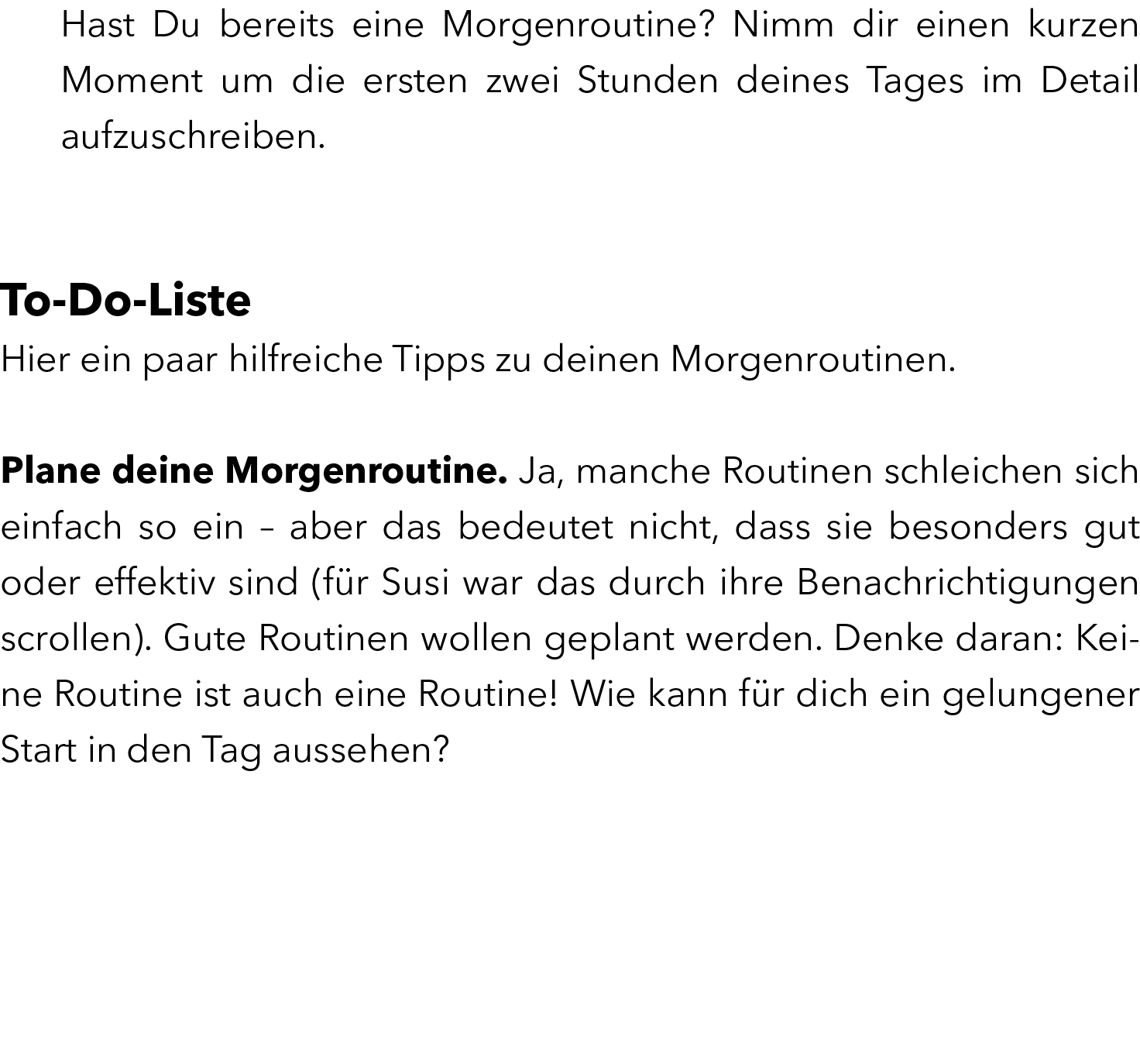 Hast Du bereits eine Morgenroutine? Nimm dir einen kurzen Moment um die ersten zwei Stunden deines Tages im Detail au...