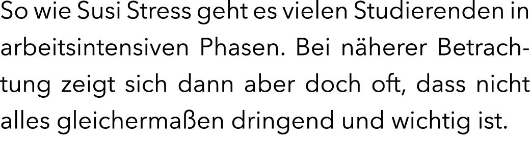So wie Susi Stress geht es vielen Studierenden in arbeitsintensiven Phasen. Bei n herer Betrachtung zeigt sich dann a...