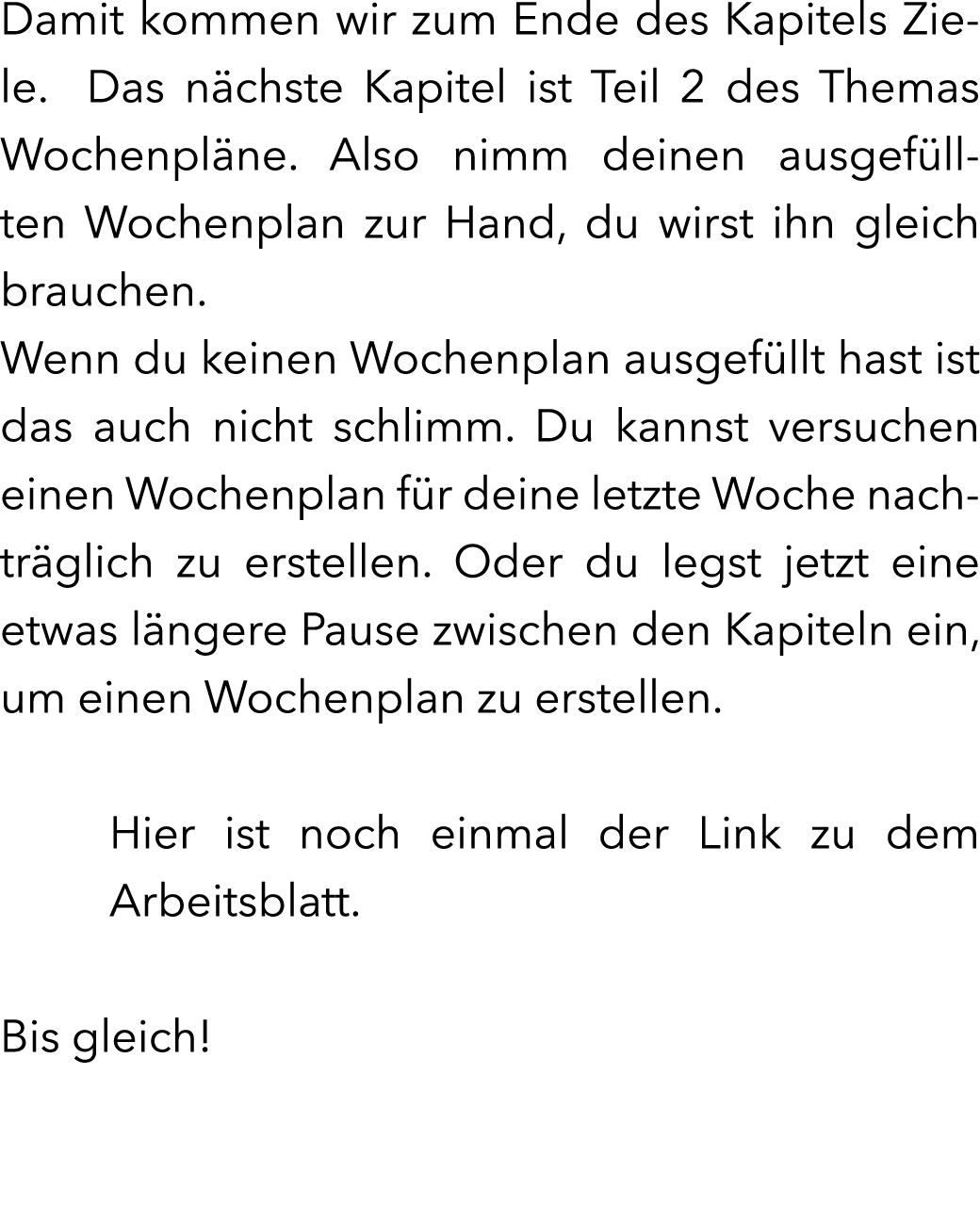 Damit kommen wir zum Ende des Kapitels Ziele. Das n chste Kapitel ist Teil 2 des Themas Wochenpl ne. Also nimm deinen...