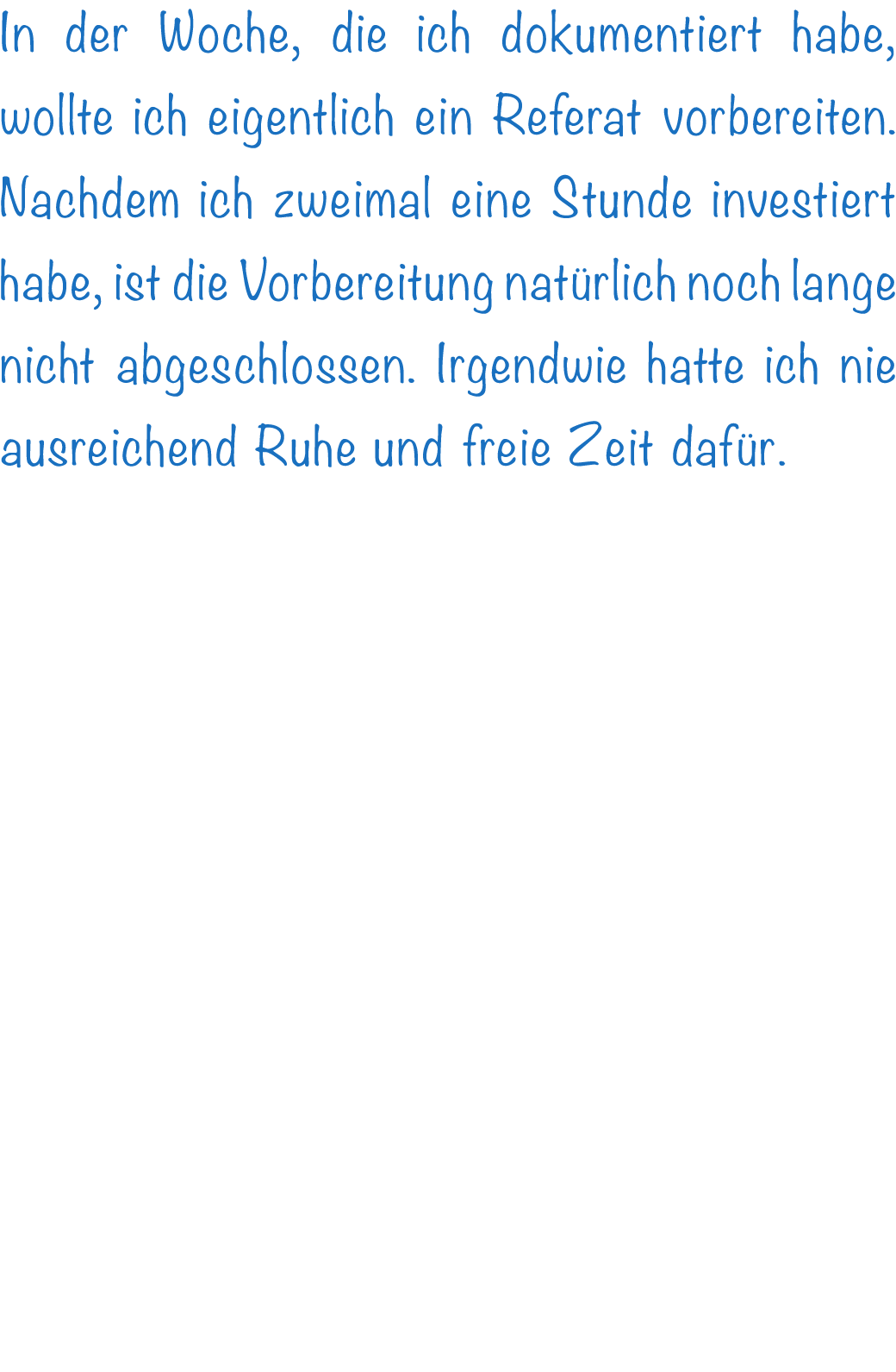 In der Woche, die ich dokumentiert habe, wollte ich eigentlich ein Referat vorbereiten. Nachdem ich zweimal eine Stun...