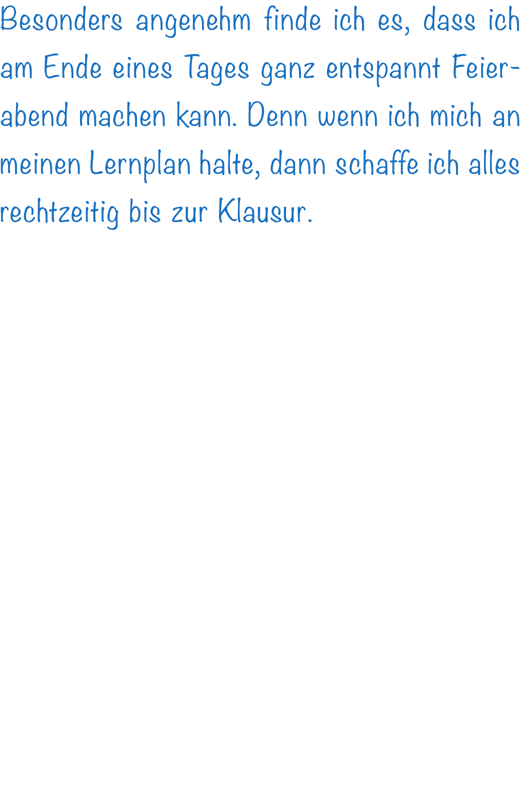 Besonders angenehm finde ich es, dass ich am Ende eines Tages ganz entspannt Feierabend machen kann. Denn wenn ich mi...