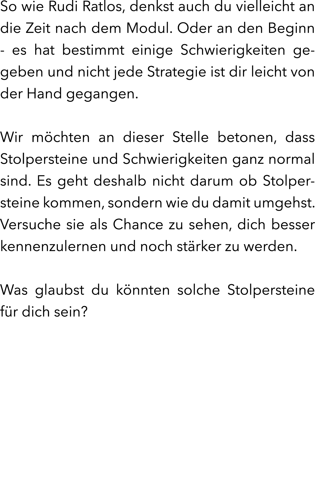So wie Rudi Ratlos, denkst auch du vielleicht an die Zeit nach dem Modul. Oder an den Beginn - es hat bestimmt einige...