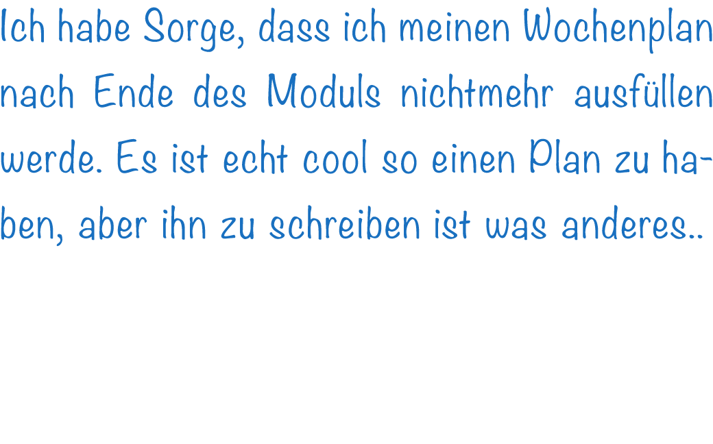 Ich habe Sorge, dass ich meinen Wochenplan nach Ende des Moduls nichtmehr ausf llen werde. Es ist echt cool so einen ...