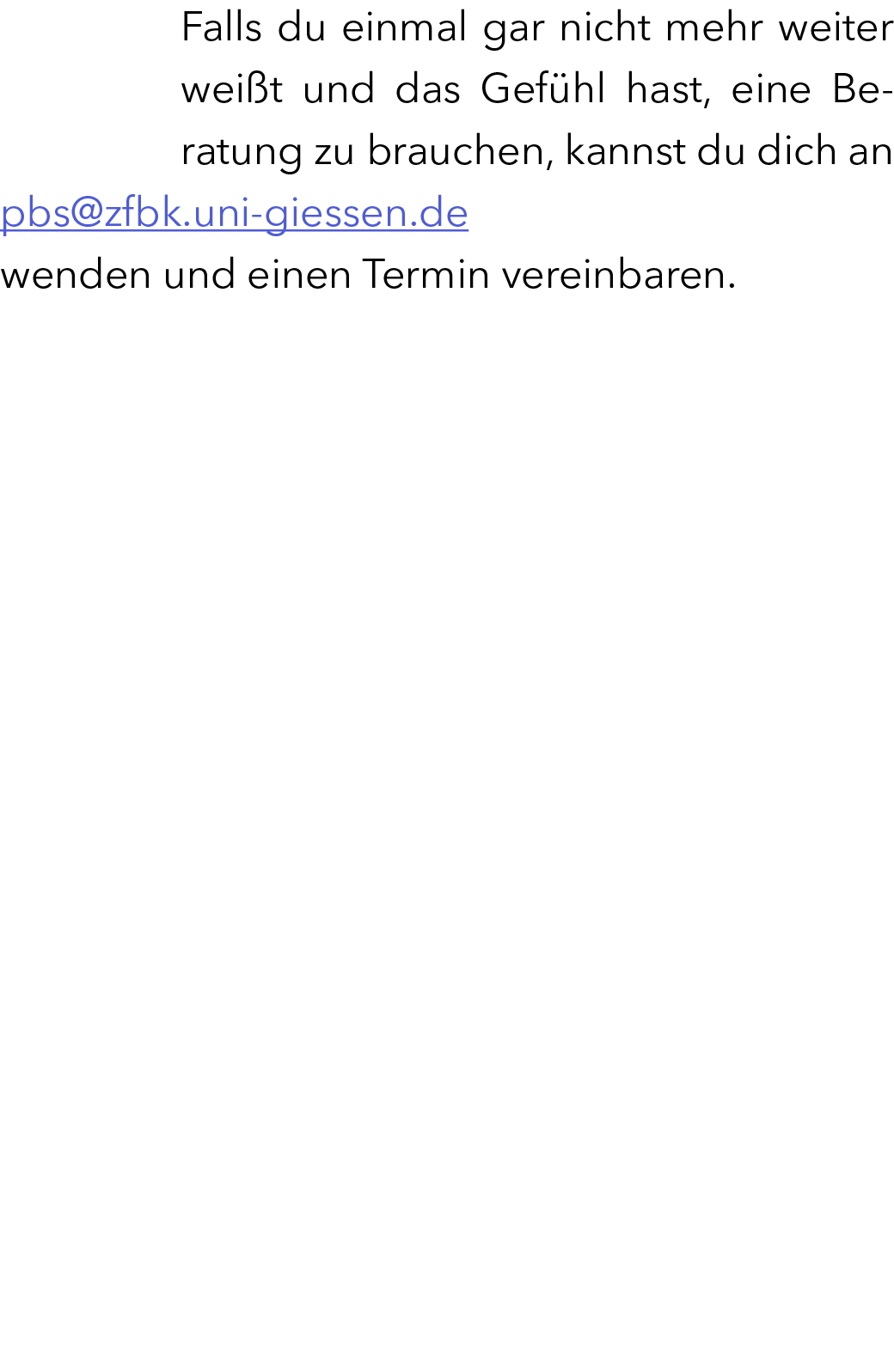Falls du einmal gar nicht mehr weiter wei t und das Gef hl hast, eine Beratung zu brauchen, kannst du dich an pbs@zfb...