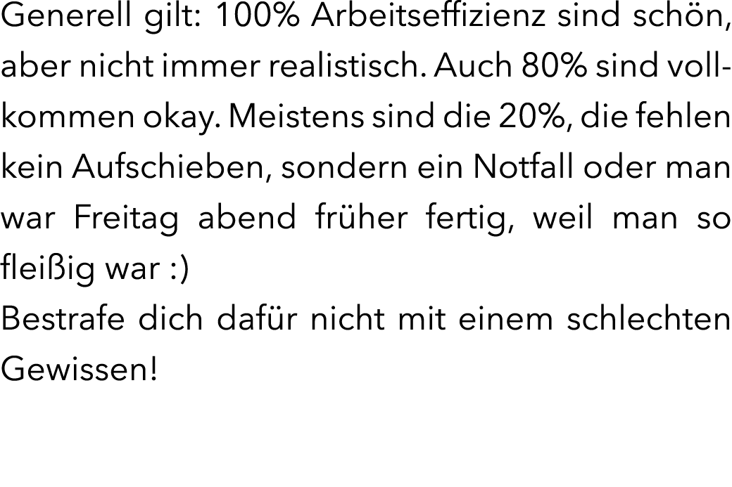 Generell gilt: 100% Arbeitseffizienz sind sch n, aber nicht immer realistisch. Auch 80% sind vollkommen okay. Meisten...