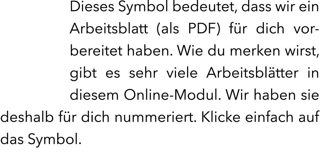 Dieses Symbol bedeutet, dass wir ein Arbeitsblatt (als PDF) f r dich vorbereitet haben. Wie du merken wirst, gibt es ...