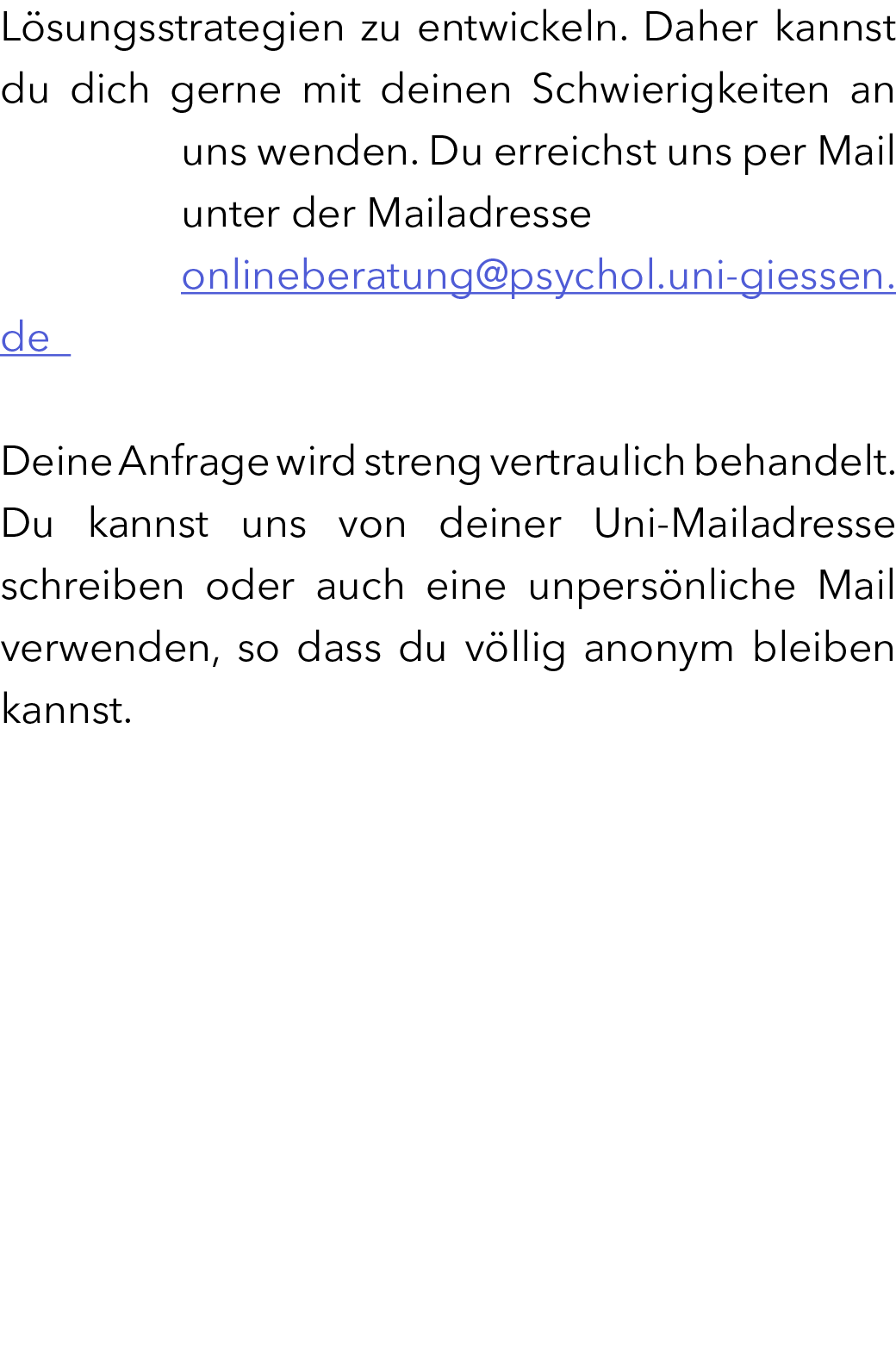 L sungsstrategien zu entwickeln. Daher kannst du dich gerne mit deinen Schwierigkeiten an uns wenden. Du erreichst un...