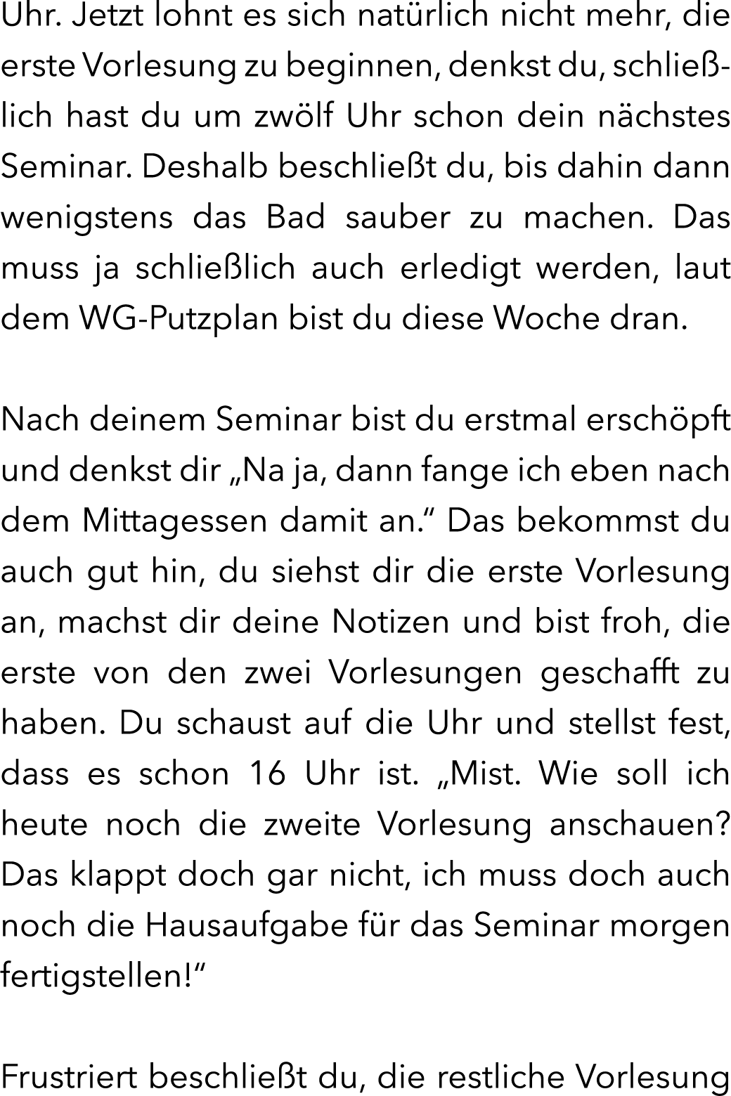 Uhr. Jetzt lohnt es sich nat rlich nicht mehr, die erste Vorlesung zu beginnen, denkst du, schlie lich hast du um zw ...