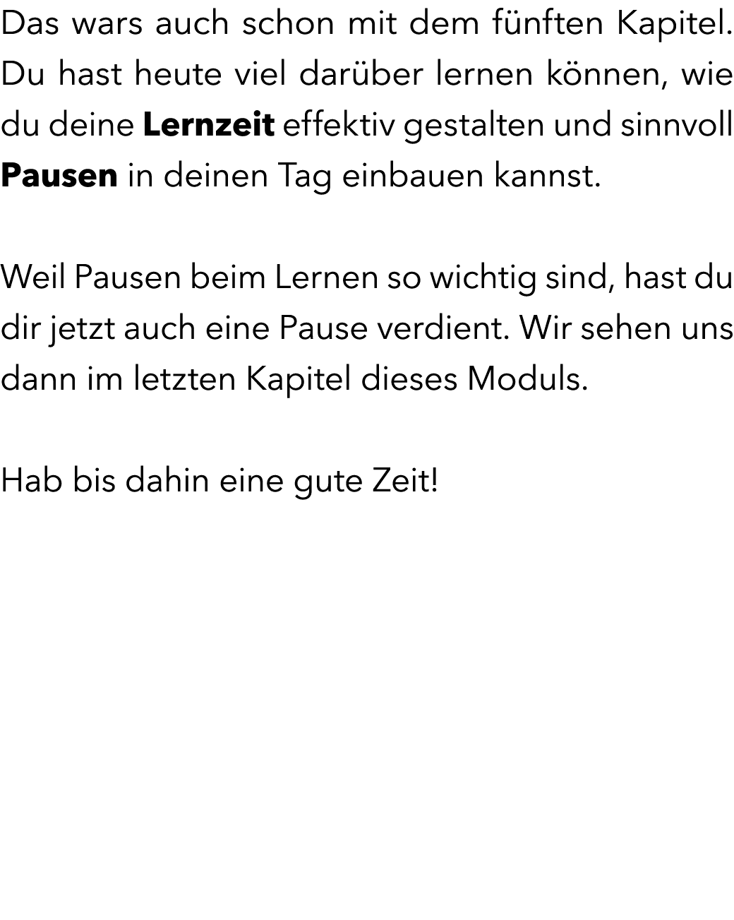Das wars auch schon mit dem f nften Kapitel. Du hast heute viel dar ber lernen k nnen, wie du deine Lernzeit effektiv...