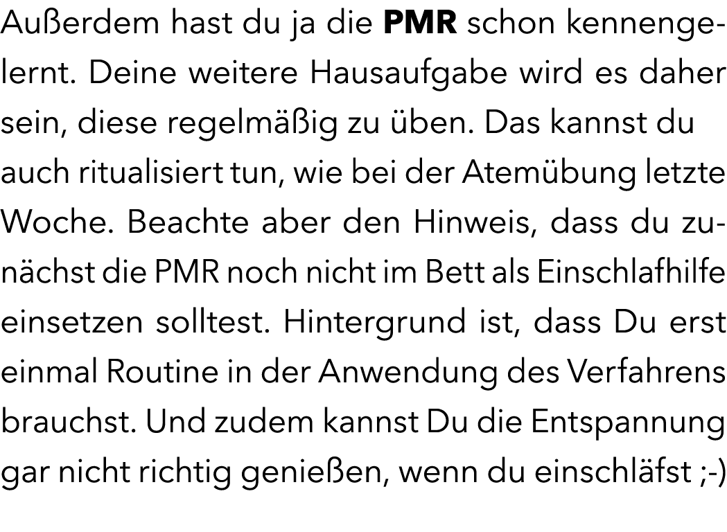 Au erdem hast du ja die PMR schon kennengelernt. Deine weitere Hausaufgabe wird es daher sein, diese regelm ig zu  b...