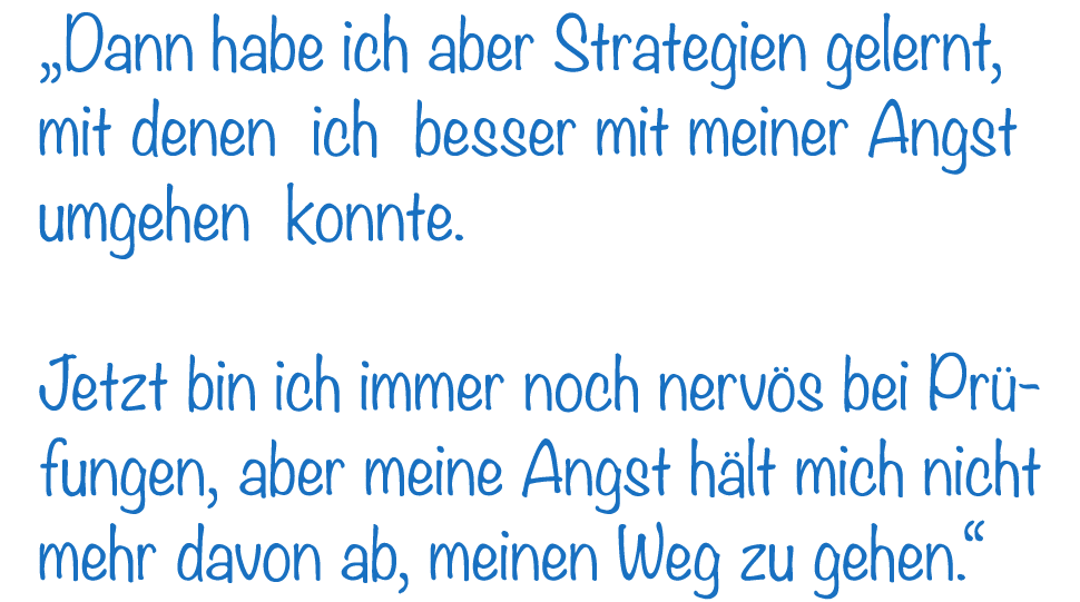„Dann habe ich aber Strategien gelernt, mit denen ich besser mit meiner Angst umgehen konnte. Jetzt bin ich immer noc...