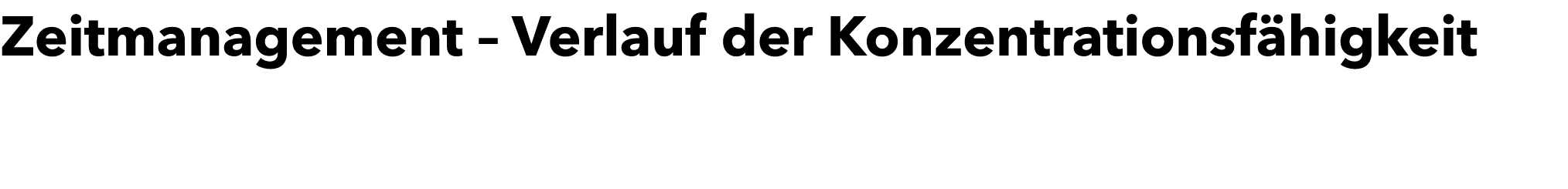 Zeitmanagement – Verlauf der Konzentrationsf higkeit