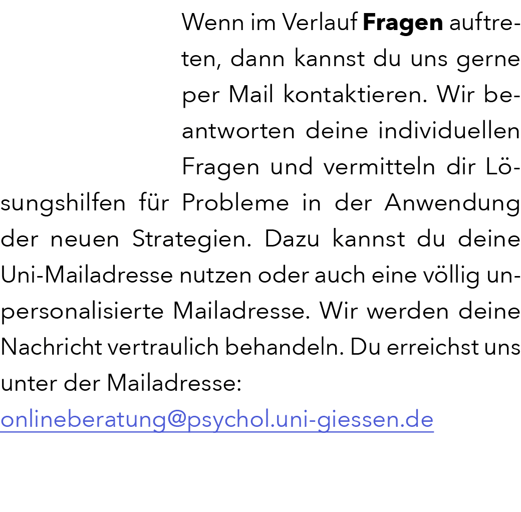 Wenn im Verlauf Fragen auftreten, dann kannst du uns gerne per Mail kontaktieren. Wir beantworten deine individuellen...