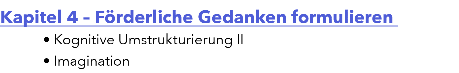 Kapitel 4 – F rderliche Gedanken formulieren • Kognitive Umstrukturierung II • Imagination