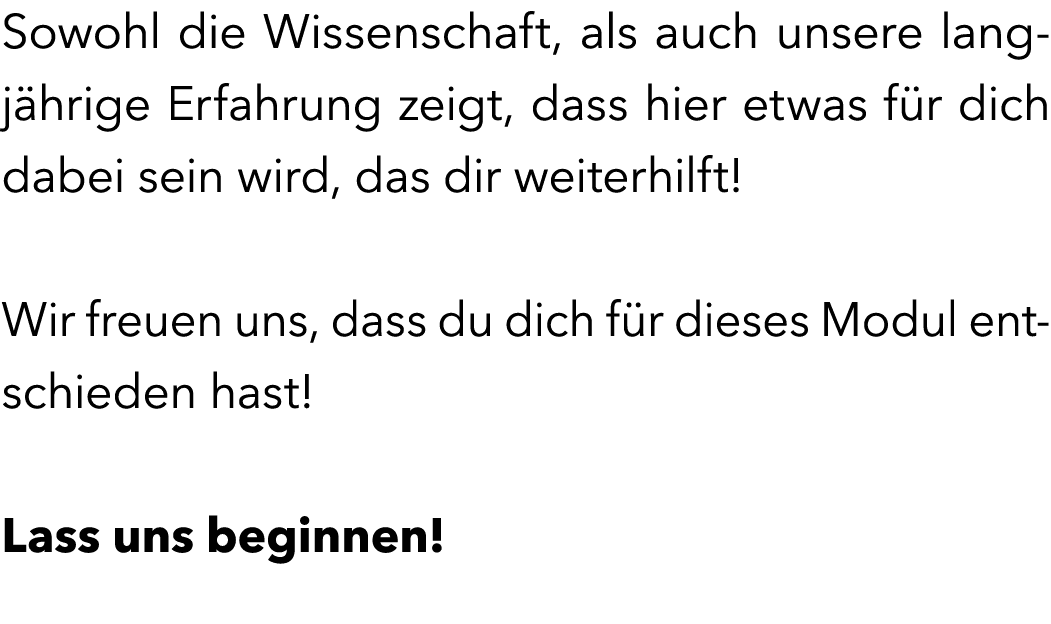 Sowohl die Wissenschaft, als auch unsere langj hrige Erfahrung zeigt, dass hier etwas f r dich dabei sein wird, das d...