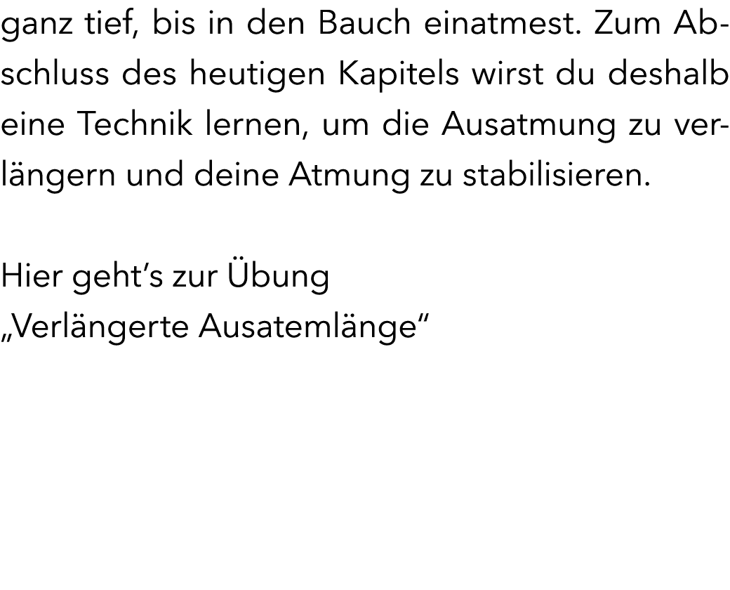 ganz tief, bis in den Bauch einatmest. Zum Abschluss des heutigen Kapitels wirst du deshalb eine Technik lernen, um d...