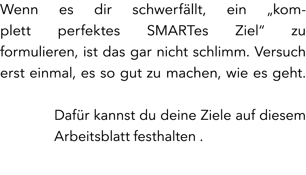Wenn es dir schwerf llt, ein „komplett perfektes SMARTes Ziel“ zu formulieren, ist das gar nicht schlimm. Versuch ers...