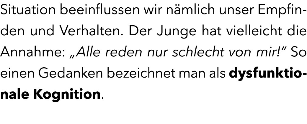 Situation beeinflussen wir n mlich unser Empfinden und Verhalten. Der Junge hat vielleicht die Annahme: „Alle reden n...