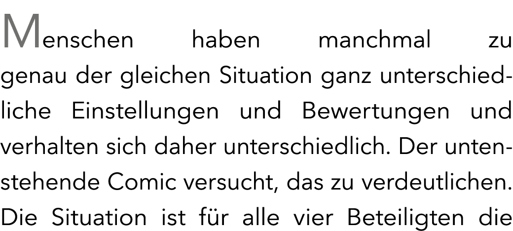 Menschen haben manchmal zu genau der gleichen Situation ganz unterschiedliche Einstellungen und Bewertungen und verha...