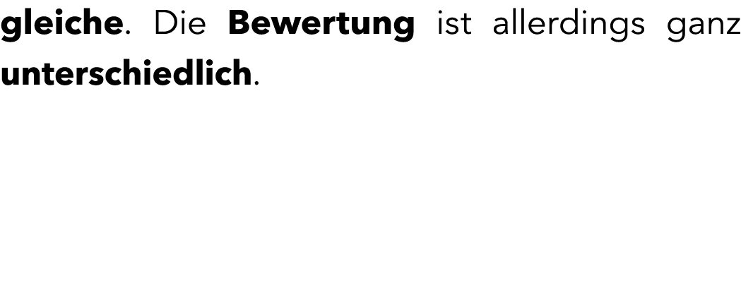 gleiche. Die Bewertung ist allerdings ganz unterschiedlich. 