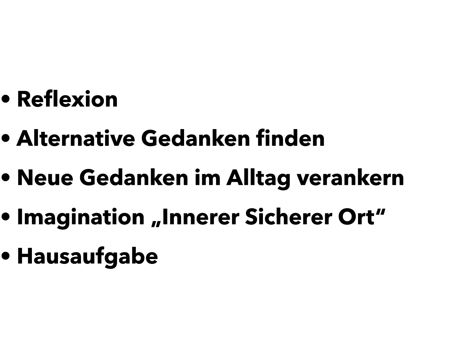• Reflexion • Alternative Gedanken finden • Neue Gedanken im Alltag verankern • Imagination „Innerer Sicherer Ort“ • ...
